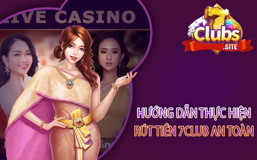 Hướng dẫn thực hiện rút tiền 7Club an toàn