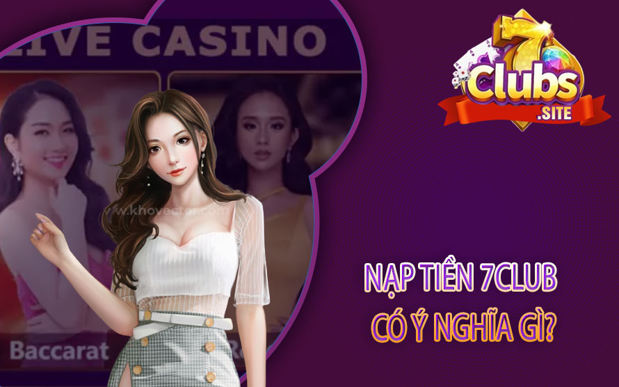 Nạp tiền 7Club có ý nghĩa gì?