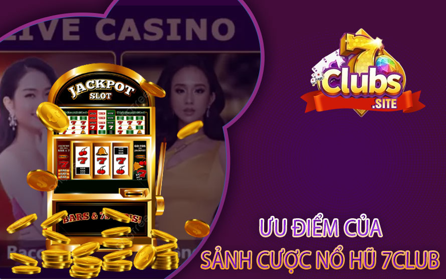 Ưu điểm của sảnh cược nổ hũ 7CLub