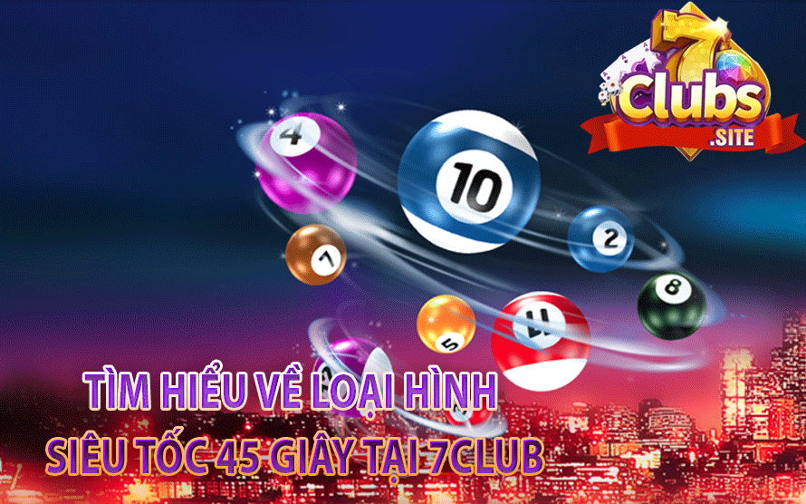 Tìm Hiểu Về Loại Hình Siêu Tốc 45 Giây Tại 7Club